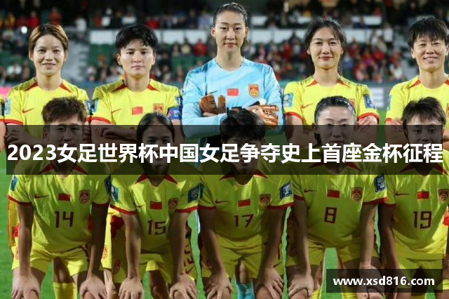 2023女足世界杯中国女足争夺史上首座金杯征程